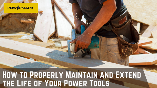 How to Properly Maintain and Extend the Life of Your Power Tools