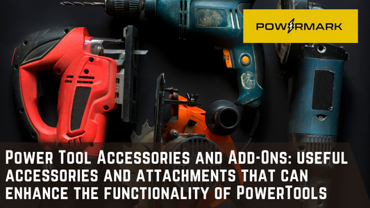 Power Tool Accessories and Add-Ons: Useful Accessories and Attachments that Can Enhance the Functionality of PowerTools
